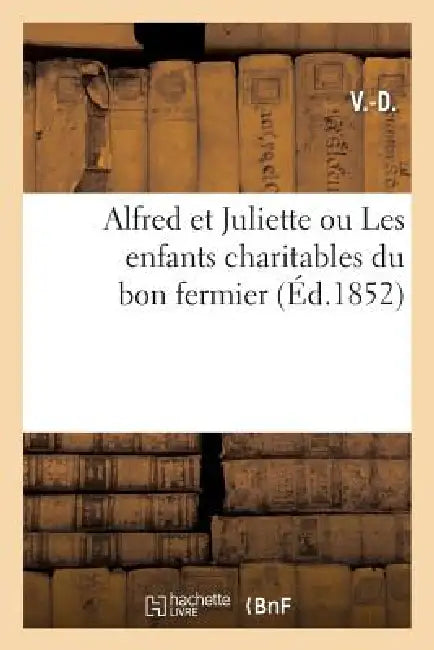Alfred Et Juliette Ou Les Enfants Charitables Du Bon Fermier by V. -D