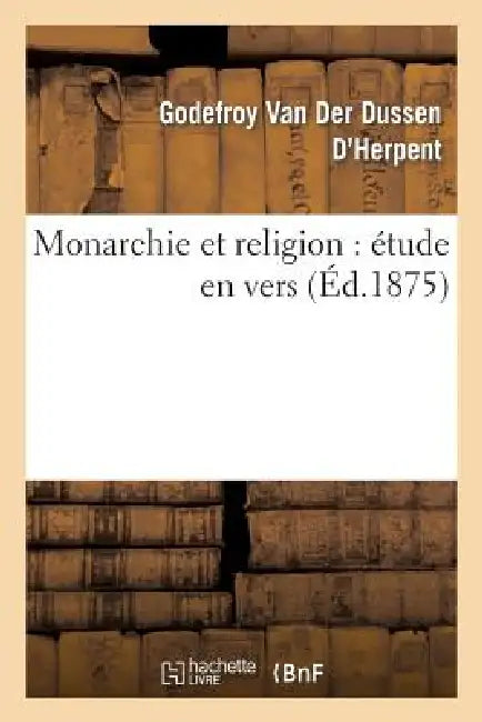Monarchie Et Religion: Étude En Vers by Van Der Dussen-G