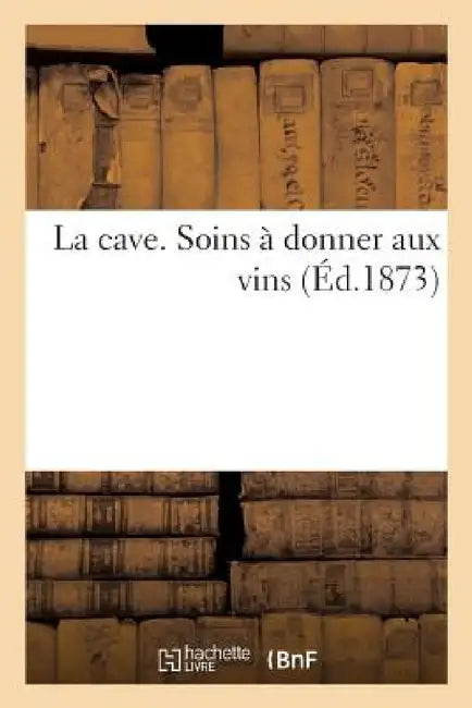La Cave. Soins À Donner Aux Vins by Darantière