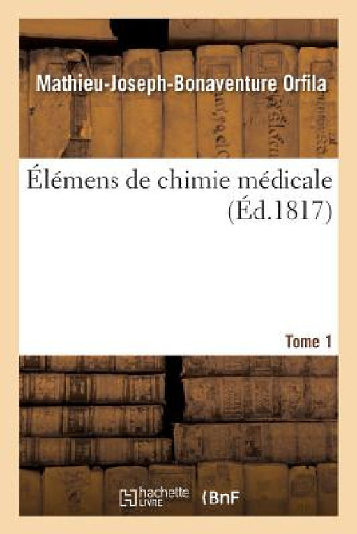 Élémens de Chimie Médicale. Tome 1 by Mathieu-Joseph-Bonaventure Orfila