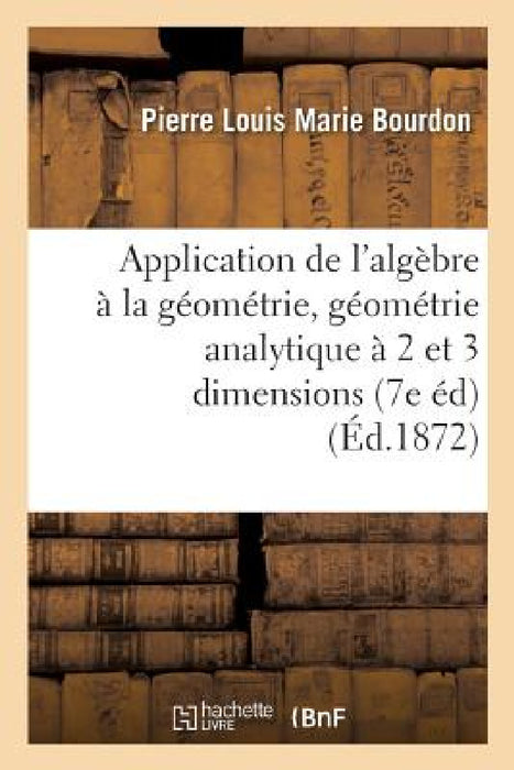 Application de l'Algèbre À La Géométrie, Géométrie Analytique À Deux Et À Trois Dimensions by Pierre Louis Marie Bourdon