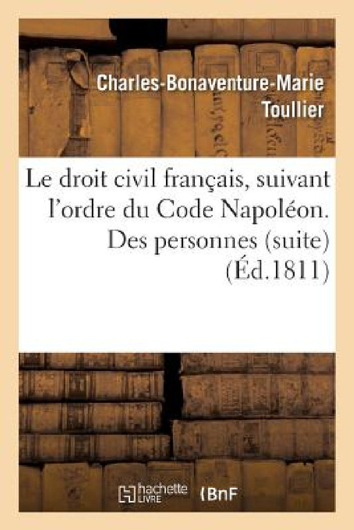 Le Droit Civil Français, Suivant l'Ordre Du Code Napoléon. Des Personnes Suite by Toullier