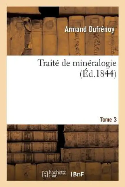 Traité de Minéralogie. Tome 3 by Armand Dufrénoy