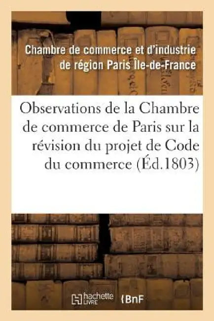 Observations de la Chambre de Commerce de Paris Sur La Révision Du Projet de Code Du Commerce by Chambre de Commerce