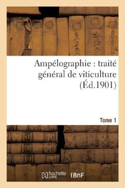 Ampélographie: Traité Général de Viticulture. Tome 1 by Victor Vermorel
