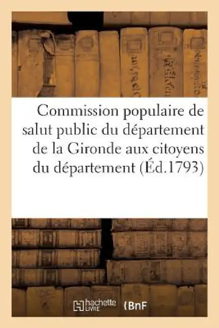 La Commission Populaire de Salut Public Du Département de la Gironde Aux Citoyens Du Département by Imp de S Lacourt