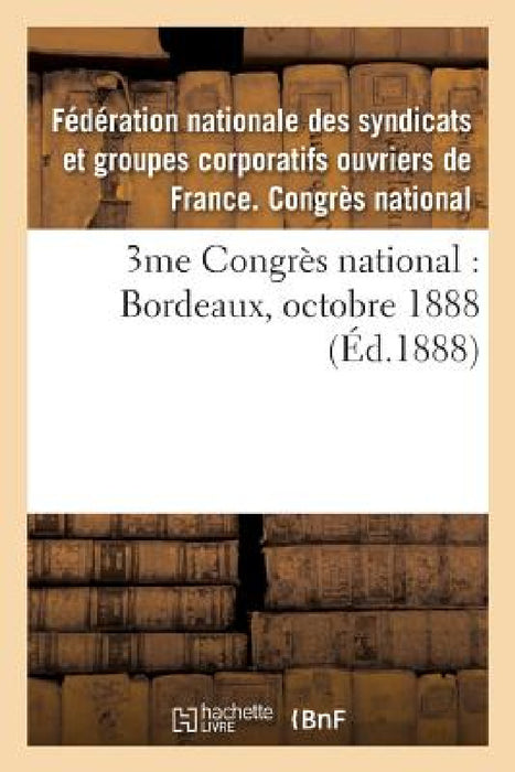 3me Congrès National: Bordeaux, Octobre 1888 by Federation Nationale