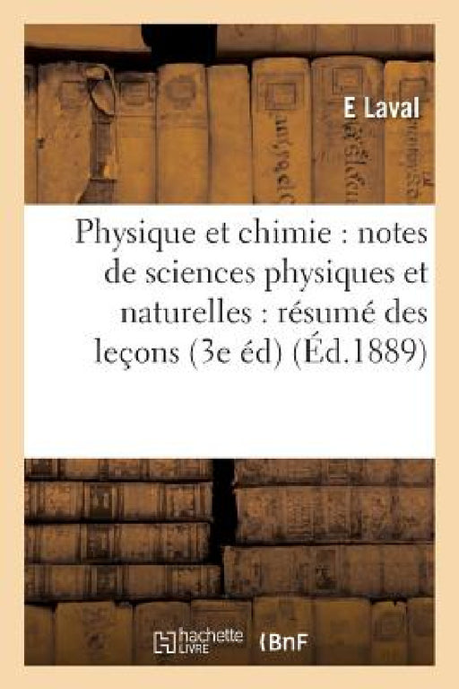 Physique Et Chimie: Notes de Sciences Physiques Et Naturelles: Résumé Des Leçons Aux Élèves by Laval