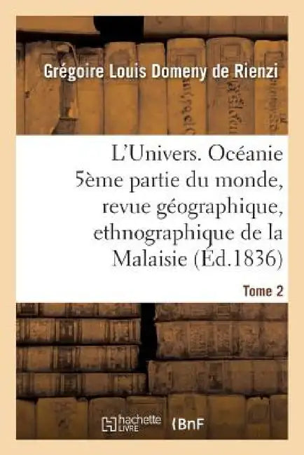 L'Univers. Océanie 5ème Partie Du Monde, Revue Géographique, Ethnographique de la Malaisie Tome 2 by Grégoire Louis Domeny de Rienzi