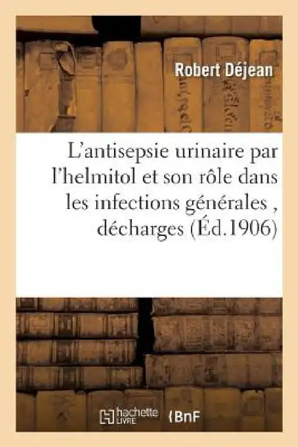 L'Antisepsie Urinaire Par l'Helmitol Et Son Rôle Dans Les Infections Générales by Déjean