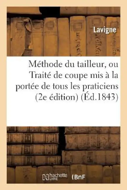 Méthode Du Tailleur, Ou Traité Complet de Coupe MIS À La Portée de Tous Les Praticiens by LaVigne
