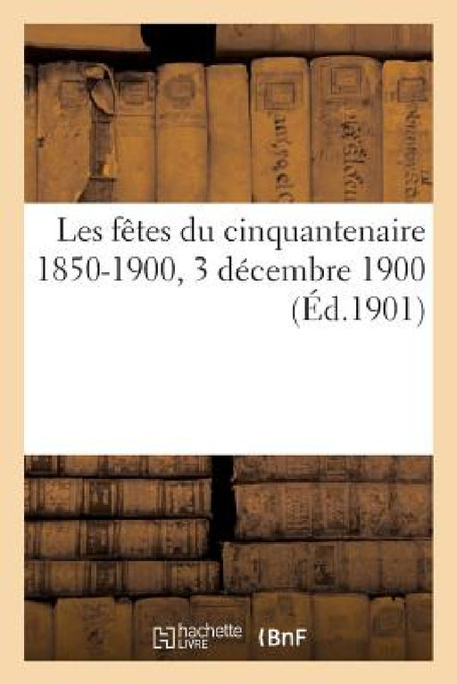 Les Fêtes Du Cinquantenaire 1850-1900, 3 Décembre 1900 by P. Jacquin