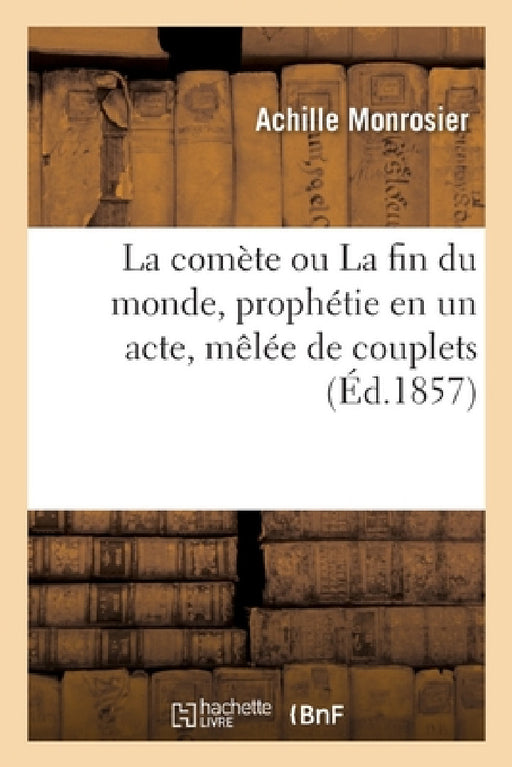 La comète ou La fin du monde, prophétie en un acte, mêlée de couplets by Monrosier-A