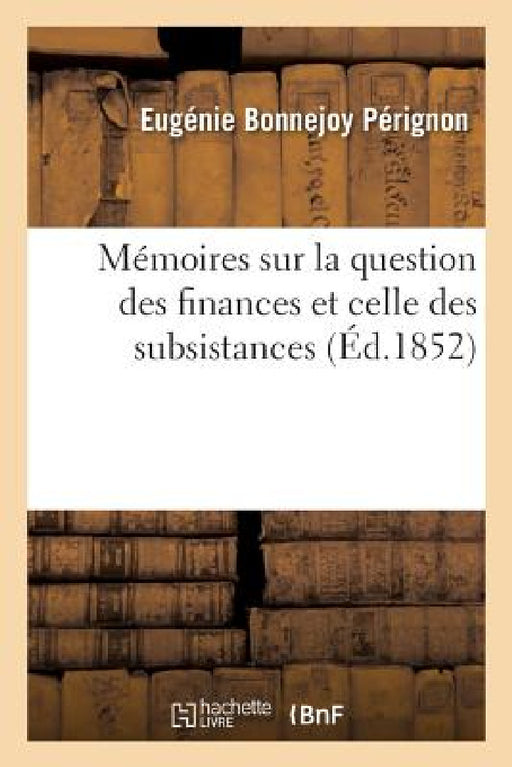 Mémoires Sur La Question Des Finances Et Celle Des Subsistances by Eugénie Bonnejoy Pérignon