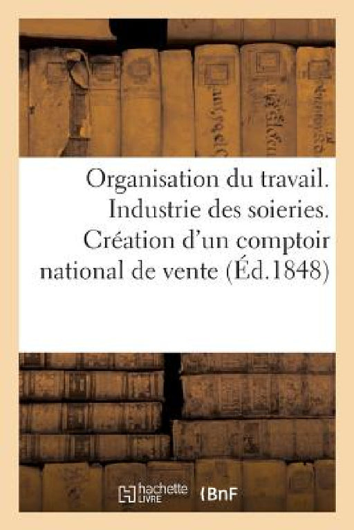 Organisation Du Travail. Industrie Des Soieries. Création d'Un Comptoir National de Vente by Sans Auteur