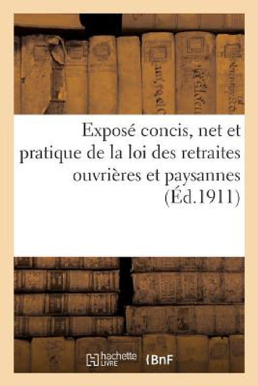 Exposé Concis, Net Et Pratique de la Loi Des Retraites Ouvrières Et Paysannes by Sans Auteur