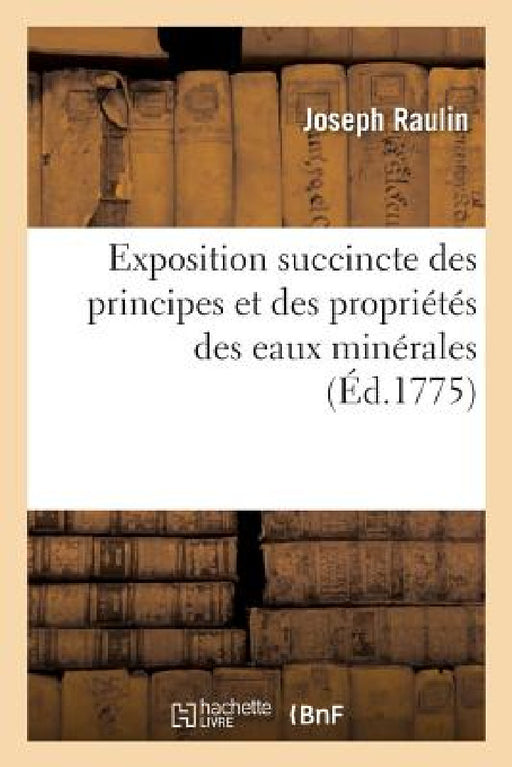 Exposition Succincte Des Principes Et Des Propriétés Des Eaux Minérales by Raulin-J