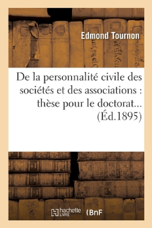 de la Personnalité Civile Des Sociétés Et Des Associations: Thèse Pour Le Doctorat by Tournon-E