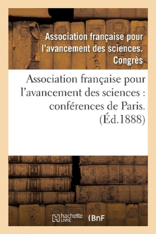 Association Française Pour l'Avancement Des Sciences: Conférences de Paris. 29. P1: Compte-Rendu de la 29e Session. Première Partie. Documents Officie by Asso de Sciences Congres
