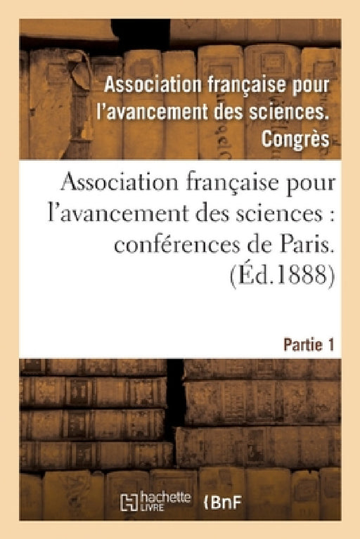 Association Française Pour l'Avancement Des Sciences. 39. P1: Compte-Rendu de la 39e Session Toulouse 1910. Notes Et Mémoires. 39e Session, 1e Partie by Asso de Sciences Congres