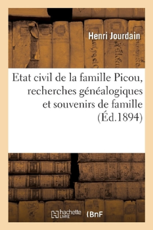 Etat Civil de la Famille Picou, Recherches Généalogiques Et Souvenirs de Famille by Jourdain-H