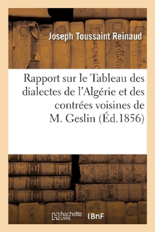 Rapport Sur Le Tableau Des Dialectes de l'Algérie Et Des Contrées Voisines de M. Geslin: Académie Des Inscriptions Et Belles-Lettres, 14 Et 19 Mars by Reinaud-J