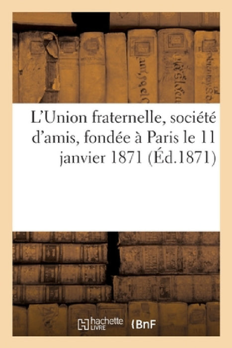 L'Union Fraternelle, Société d'Amis, Fondée À Paris Le 11 Janvier 1871 by Sans Auteur