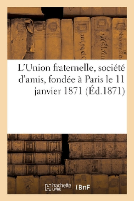 L'Union Fraternelle, Société d'Amis, Fondée À Paris Le 11 Janvier 1871 by Sans Auteur