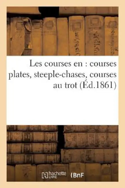 Les Courses En 1861: Courses Plates, Steeple-Chases, Courses Au Trot by Sans Auteur