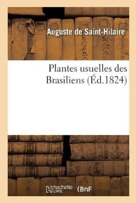 Plantes Usuelles Des Brasiliens by Auguste De Saint-Hilaire