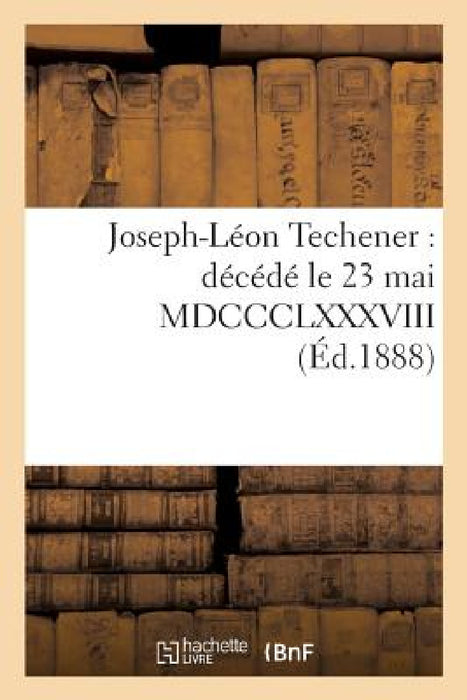 Joseph-Léon Techener: décédé le 23 mai MDCCCLXXXVIII by L. Techener