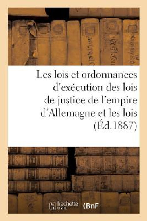 Les lois et ordonnances d'exécution des lois de justice de l'empire d'Allemagne les lois by Sans Auteur
