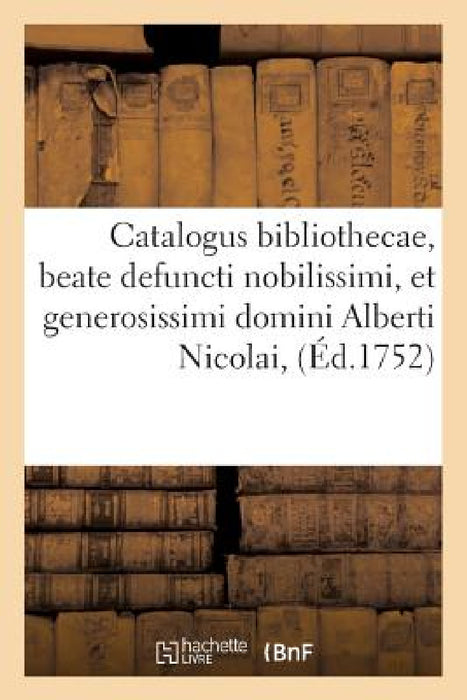 Catalogus bibliothecae, beate defuncti nobilissimi, et generosissimi domini Alberti Nicolai, by Sans Auteur