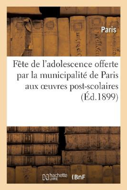 Fête de l'Adolescence Offerte Par La Municipalité de Paris Aux Oeuvres Post-Scolaires Laïques: Le Dimanche 30 Juillet 1899 Au Bois de Boulogne by Sans Auteur