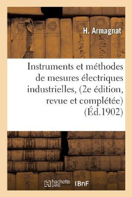 Instruments Et Méthodes de Mesures Électriques Industrielles, 2e Édition, Revue Et Complétée by Armagnat