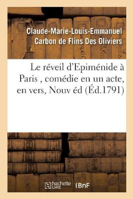 Le Réveil d'Epiménide À Paris, Comédie En Un Acte, En Vers, Nouvelle Édition by Claude-Mar Carbon de Flins Des Oliviers