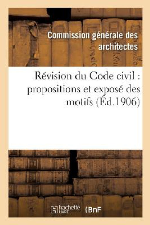 Révision Du Code Civil: Propositions Et Exposé Des Motifs by Sans Auteur