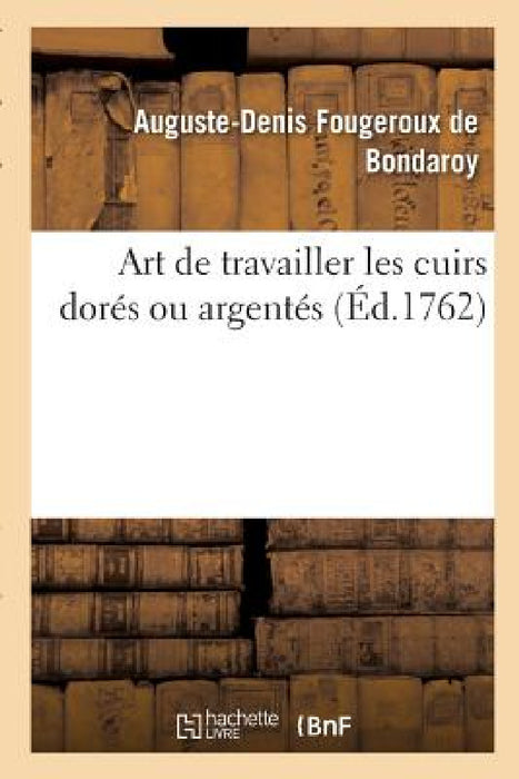 Art de Travailler Les Cuirs Dorés Ou Argentés by Auguste-Denis Fougeroux de Bondaroy