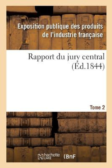 Rapport Du Jury Central. Tome 2 by Exposition Des Produits