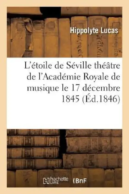 L'Étoile de Séville, Grand-Opéra En Quatre Actes by Hippolyte Lucas