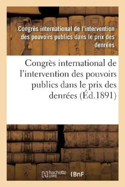 Congrès International de l'Intervention Des Pouvoirs Publics Dans Le Prix Des Denrées by Pouvoirs Prix Des Denrees