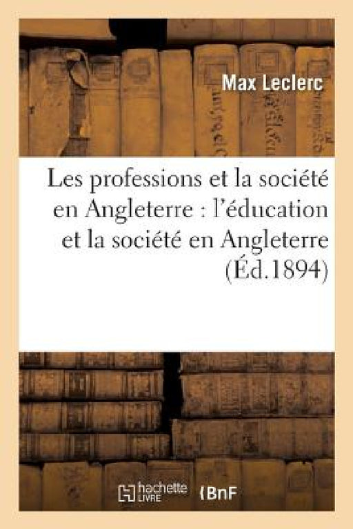 Les Professions Et La Société En Angleterre: l'Éducation Et La Société En Angleterre by Max Leclerc