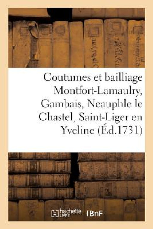 Coutumes Du Comté Et Bailliage de Montfort-Lamaulry, Gambais, Neauphle Le Chastel by Claude Thourette