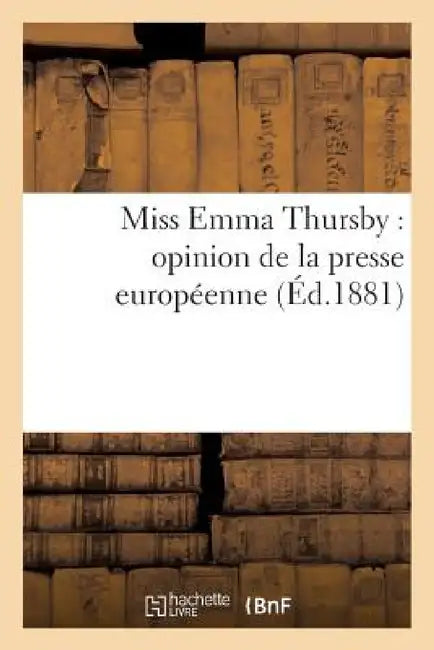 Miss Emma Thursby: Opinion de la Presse Européenne by Impr Chaix