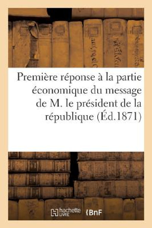 Première Réponse À La Partie Économique Du Message de M. Le Président de la République by Cassell Petter Et Galpin