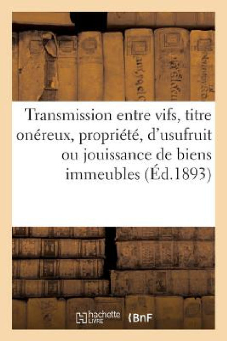 Transmissions Entre Vifs, Titre Onéreux, Propriété, d'Usufruit Ou de Jouissance de Biens Immeubles: Propriété de Fonds de Commerce Ou de Clientèles, A by Imp de Franck Et Solal