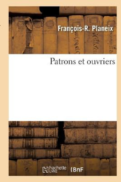 Patrons Et Ouvriers by François-R Planeix