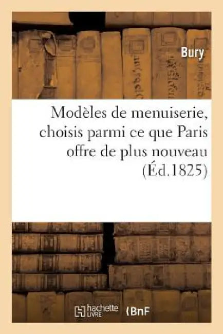 Modèles de Menuiserie, Paris Offre de Plus Nouveau, de Plus Remarquable Et de Meilleur Goût by Bury