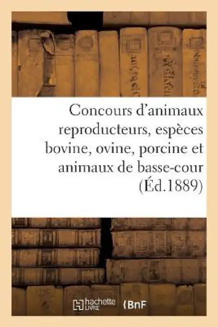 Concours d'Animaux Reproducteurs, Espèces Bovine, Ovine, Porcine Et Animaux de Basse-Cour by Collectif