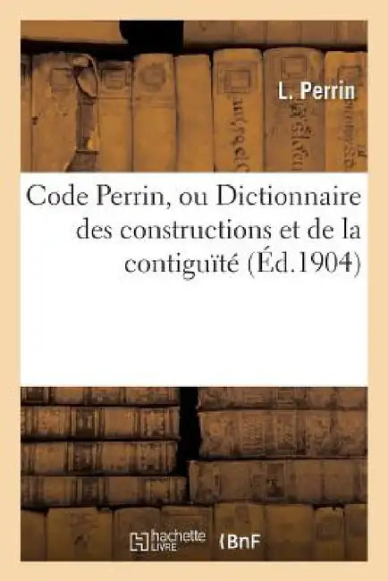 Code Perrin, Ou Dictionnaire Des Constructions Et de la Contiguïté by L. Perrin
